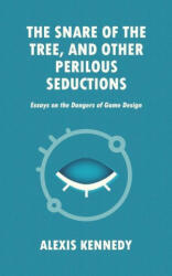 The Snare of the Tree and Other Perilous Seductions: Essays on Dangers in Game Design (ISBN: 9781916902435)