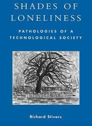 Shades of Loneliness: Pathologies of a Technological Society (ISBN: 9780742530034)