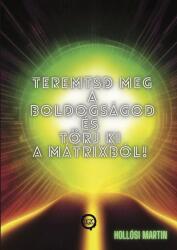 Teremtsd meg a Boldogságod és törj ki a Mátrixból! (ISBN: 9789635744770)