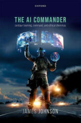 The AI Commander Centaur Teaming, Command, and Ethical Dilemmas (ISBN: 9780198892182)