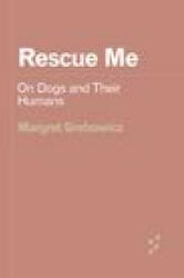 Rescue Me - On Dogs and Their Humans - Margret Grebowicz (ISBN: 9781517914608)