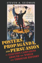 Posters, Propaganda, and Persuasion in Election Campaigns Around the World and Through History - Steven A. Seidman (ISBN: 9780820486161)