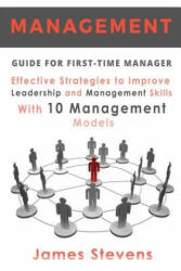 Management Guide for First-Time Manager, Effective Strategies to Improve Leadership and Management Skills with 10 Management Models - James Stevens (ISBN: 9781533466860)