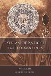 Cyprian of Antioch: a Mage of Many Faces - Frater Acher (ISBN: 9781911134275)