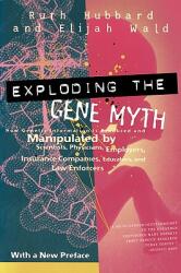 Exploding the Gene Myth: How Genetic Information Is Produced and Manipulated by Scientists Physicians Employers Insurance Companies Educato (ISBN: 9780807004319)
