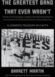 The Greatest Band That Ever Wasn't: The Story Of The Roughest, Toughest, Most Hell-Raising Band To Ever Come Out Of The Pacific Northwest, The Screami - Barrett Martin (ISBN: 9781087881539)