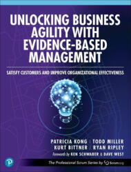 Unlocking Business Agility with Evidence-Based Management: Satisfy Customers and Improve Organizational Effectiveness - Todd Miller, Kurt Bittner (ISBN: 9780138244576)