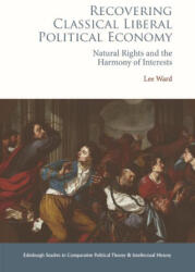 Recovering Classical Liberal Political Economy: Natural Rights and the Harmony of Interests - Ward, Lee (ISBN: 9781399500609)