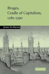 Bruges, Cradle of Capitalism, 1280-1390 - James M. Murray (ISBN: 9780521120531)