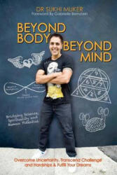 Beyond Body Beyond Mind: Overcome Uncertainty, Transcend Challenge and Hardships & Fulfill Your Dreams - Dr Sukhi Muker (ISBN: 9781479285891)