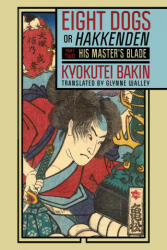 Eight Dogs, or "Hakkenden" - Part Two - His Master′s Blade - Kyokutei Bakin, Glynne Walley (ISBN: 9781501773907)