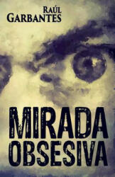 Mirada Obsesiva - Raul Garbantes (ISBN: 9781539194255)