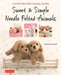 Sweet and Simple Needle Felted Animals (ISBN: 9784805314548)