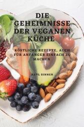 Die Geheimnisse Der Veganen Kche: Kstliche Rezepte Auch Fr Anfnger Einfach Zu Machen (ISBN: 9781804506783)
