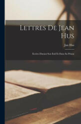 Lettres de Jean Hus: Ecrites Durant Son Exil et Dans sa Prison (ISBN: 9781016767194)