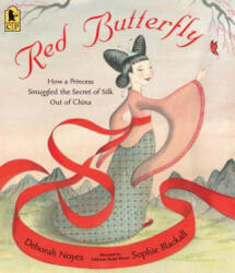 Red Butterfly: How a Princess Smuggled the Secret of Silk Out of China - Deborah Noyes, Sophie Blackall (2019)