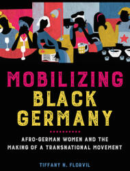 Mobilizing Black Germany: Afro-German Women and the Making of a Transnational Movement (ISBN: 9780252043512)