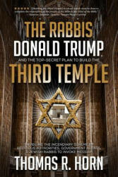 The Rabbis, Donald Trump, and the Top-Secret Plan to Build the Third Temple: Unveiling the Incendiary Scheme by Religious Authorities, Government Agen - Thomas Horn (ISBN: 9781948014168)