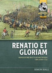 Renatio Et Gloriam: Miniature Battles Between 1494 and 1721 - Alasdair Harley, Simon Clarke (ISBN: 9781804514566)