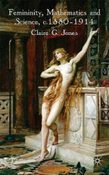 Femininity, Mathematics and Science, 1880-1914 - Claire G. Jones (ISBN: 9780230555211)