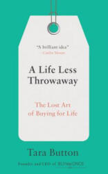A Life Less Throwaway: The Lost Art of Buying for Life - Tara Button (ISBN: 9780399582516)