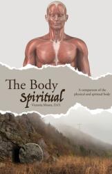 The Body Spiritual: A comparison of the physical and spiritual body (ISBN: 9781647733445)