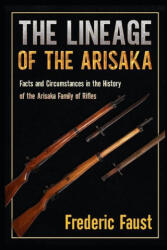 The Lineage of the Arisaka: Facts and Circumstance in the History of the Arisaka Family of Rifles - Frederic Faust (ISBN: 9780934523325)