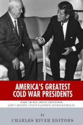 America's Greatest Cold War Presidents: Harry Truman, Dwight Eisenhower, John F. Kennedy, Lyndon B. Johnson and Ronald Reagan - Charles River Editors (ISBN: 9781493649662)
