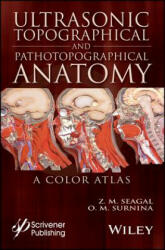 Ultrasonic Topographical and Pathotopographical Anatomy - A Color Atlas - Zoltan M. Seagal, Olga V. Surnina, Julia V. Karakeyan (ISBN: 9781119223573)