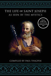 The Life of Saint Joseph as Seen by the Mystics - Paul Thigpen (ISBN: 9781505122909)