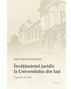 Invatamantul juridic la Universitatea din Iasi. Fragmente de istorie - Dan Constantin Mata (ISBN: 9786062724160)