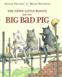 The Three Little Wolves and the Big Bad Pig - Eugene Trivizas, Helen Oxenbury (ISBN: 9780689505690)