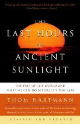 Last Hours of Ancient Sunlight: Revised and Updated Third Edition - Thom Hartmann (2004)