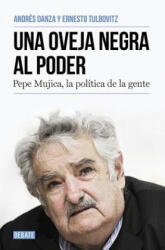 Una oveja negra al poder. Pepe Mujica, la politica de la gente / A Black Sheep i n Power: Pepe Mujica, a Different Kind of Politician - Ernesto Tulbovitz, Andres Danza (ISBN: 9788499925769)