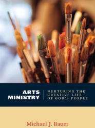 Arts Ministry: Nurturing the Creative Life of God's People (ISBN: 9780802869289)