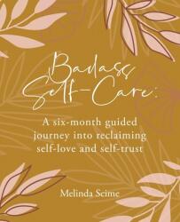Badass Self-Care: A six-month guided journey into reclaiming self-love and self-trust (ISBN: 9780578999739)