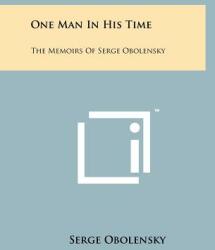 One Man In His Time: The Memoirs Of Serge Obolensky (ISBN: 9781258154578)