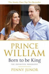 Prince William: Born to be King - Penny Junor (2013)