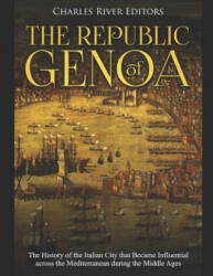 The Republic of Genoa: The History of the Italian City that Became Influential across the Mediterranean during the Middle Ages - Charles River Editors (ISBN: 9781098706869)