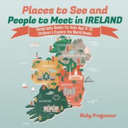 Places to See and People to Meet in Ireland - Geography Books for Kids Age 9-12 Children's Explore the World Books - BABY PROFESSOR (ISBN: 9781541916401)