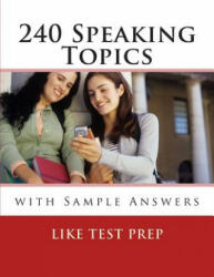 240 Speaking Topics: with Sample Answers (Volume 2) - Like Test Prep (ISBN: 9781489544087)