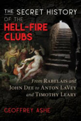 Secret History of the Hell-Fire Clubs - Geoffrey Ashe (ISBN: 9781591433484)