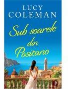Sub soarele din Positano - Lucy Coleman (ISBN: 9786068998725)