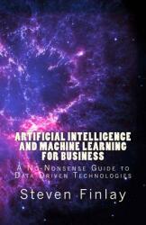 Artificial Intelligence and Machine Learning for Business: A No-Nonsense Guide to Data Driven Technologies (ISBN: 9781999730307)