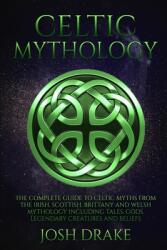Celtic Mythology: The Complete Guide to Celtic Myths from the Irish Scottish Brittany and Welsh Mythology Including Tales Gods Legen (ISBN: 9781661813000)