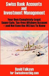 Swiss Bank Accounts and Investment Management: Your Own Completely-Legal Super Safe Tax-Free Offshore Account -- And Not Even the IRS Has to Know (ISBN: 9780894992032)