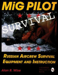 MiG Pilot Survival: Russian Aircrew Survival Equipment and Instruction - Alan R. Wise (ISBN: 9780764301308)