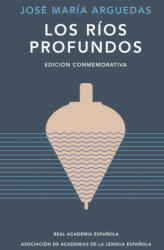 LOS RIOS PROFUNDOS EDICION CONMEMORATIVA DE RAE Y ASALE - JOSE MARIA ARGUEDAS (ISBN: 9788420461885)