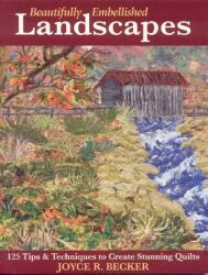 Beautifully Embellished Landscapes: 125 Tips & Techniques to Create Stunning Quilts - Print-On-Demand Edition (ISBN: 9781571203601)