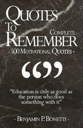 Quotes To Remember - Complete: 500 Motivational Quotes - Benjamin Bonetti - Benjamin P Bonetti (ISBN: 9781456308254)